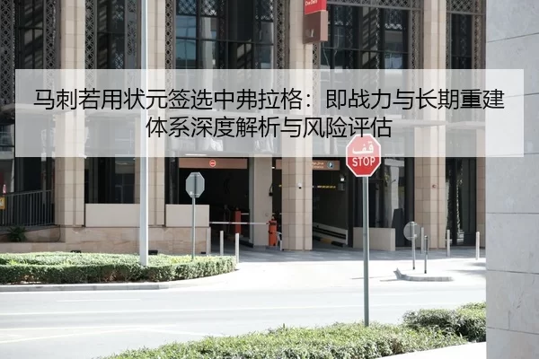 马刺若用状元签选中弗拉格：即战力与长期重建体系深度解析与风险评估